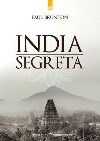India segreta - Paul Brunton - Libro Edizioni Il Punto d'Incontro 2024, Uomini e spiritualità | Libraccio.it