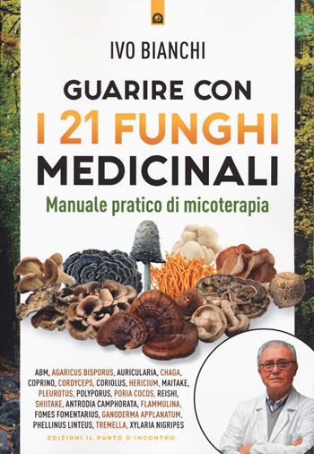 Guarire con i 21 funghi medicinali - Ivo Bianchi - Libro Edizioni Il Punto d'Incontro 2025, Salute e benessere | Libraccio.it