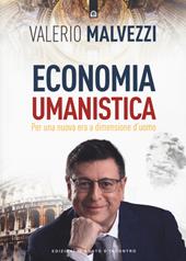 Economia umanistica. Per una nuova era a dimensione d'uomo. Nuova ediz.