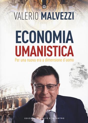 Economia umanistica. Per una nuova era a dimensione d'uomo. Nuova ediz. - Valerio Malvezzi - Libro Edizioni Il Punto d'Incontro 2024, Attualità | Libraccio.it