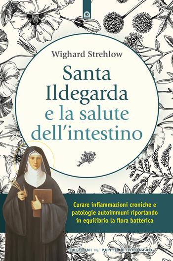 Santa Ildegarda e la salute dell'intestino. Curare infiammazioni croniche e patologie autoimmuni riportando in equilibro la flora batterica - Wighard Strehlow - Libro Edizioni Il Punto d'Incontro 2024, Salute e benessere | Libraccio.it