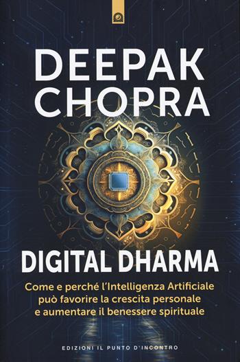 Digital dharma. Come e perché l'intelligenza artificiale può favorire la crescita personale e aumentare il benessere spirituale - Deepak Chopra - Libro Edizioni Il Punto d'Incontro 2025, Nuove frontiere del pensiero | Libraccio.it