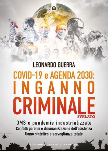 Covid 19 e Agenda 2030: inganno criminale svelato. OMS e pandemie industrializzate. Conflitti perenni e disumanizzazione dell’esistenza. Uomo sintetico e sorveglianza totale - Leonardo Guerra - Libro Edizioni Il Punto d'Incontro 2025, Attualità | Libraccio.it