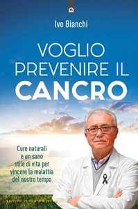 Voglio Prevenire Il Cancro. Cure Naturali E Un Sano Stile Di Vita...