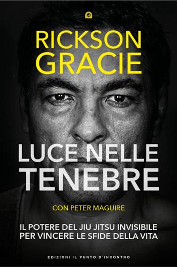 Luce nelle tenebre. Il potere del Jiu Jitsu invisibile per vincere le sfide della vita - Rickson Gracie, Peter Maguire - Libro Edizioni Il Punto d'Incontro 2025, Uomini e spiritualità | Libraccio.it
