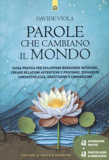 Parole che cambiano il mondo. Guida pratica per sviluppare benessere interiore, creare relazioni autentiche e profonde, espandere consapevolezza, gratitudine e compassione - Davide Viola - Libro Edizioni Il Punto d'Incontro 2025, Educatori e genitori | Libraccio.it