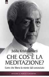 Che cos'è la meditazione. L'arte che libera la mente dal conosciuto