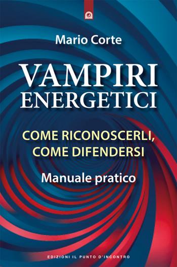 Vampiri energetici - Mario Corte - Libro Edizioni Il Punto d'Incontro 2025, Salute, benessere e psiche | Libraccio.it