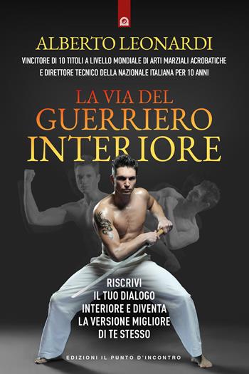 La via del guerriero interiore. Riscrivi il tuo dialogo interiore e diventa la versione migliore di te stesso - Alberto Leonardi - Libro Edizioni Il Punto d'Incontro 2026, Nuove frontiere del pensiero | Libraccio.it