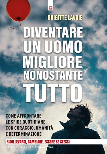 Diventare un uomo migliore nonostante tutto. Come affrontare le sfide quotidiane con coraggio, umanità e determinazione. Risollevarsi, cambiare, essere se stessi - Brigitte Lavoje - Libro Edizioni Il Punto d'Incontro 2026, Salute, benessere e psiche | Libraccio.it