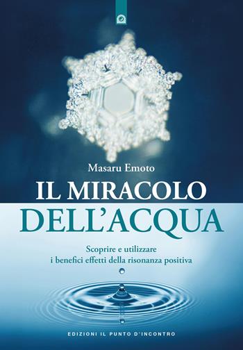 Il miracolo dell'acqua. Scoprire e utilizzare i benefici effetti della risonanza positiva. Nuova ediz. - Masaru Emoto - Libro Edizioni Il Punto d'Incontro 2026, Nuove frontiere del pensiero | Libraccio.it