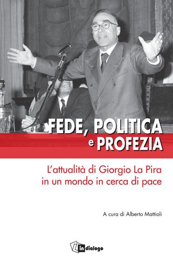 Fede, politica e profezia. L'attualità di Giorgio La Pira in un mondo in cerca di pace  - Libro In Dialogo 2023, Testimoni del nostro tempo | Libraccio.it