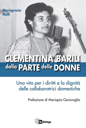 Clementina Barili dalla parte delle donne. Una vita per i diritti e la dignità delle collaboratrici domestiche - Mariagrazia Melfi - Libro In Dialogo 2024, Testimoni del nostro tempo | Libraccio.it