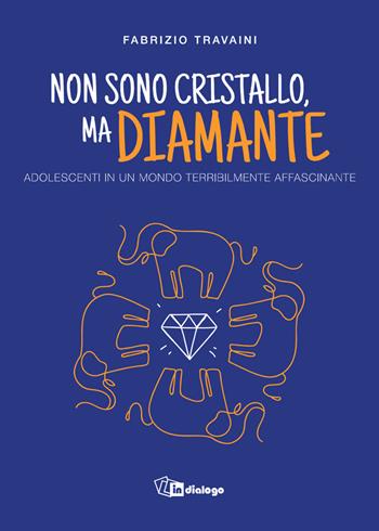 Non sono cristallo, ma diamante. Adolescenti in un mondo terribilmente affascinante - Fabrizio Travaini - Libro In Dialogo 2024 | Libraccio.it
