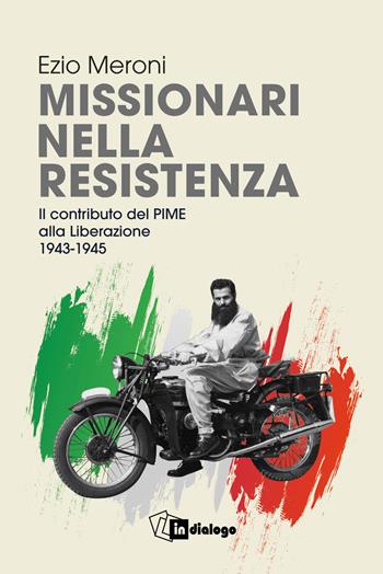 Missionari nella resistenza. Il contributo del PIME alla Liberazione (1943-1945) - Ezio Meroni - Libro In Dialogo 2025, Attualità | Libraccio.it