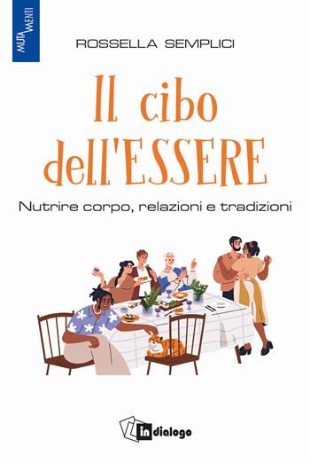 Il cibo dell'essere. Nutrire corpo, relazioni e tradizioni - Rossella Semplici - Libro In Dialogo 2025 | Libraccio.it