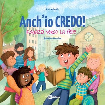 Anch'io credo! Ragazzi verso la fede. Nuova ediz. - Maria Malacrida - Libro In Dialogo 2025 | Libraccio.it