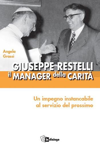 Giuseppe Restelli. Il manager della carità. Nuova ediz. - Angela Grassi - Libro In Dialogo 2025, Testimoni del nostro tempo | Libraccio.it