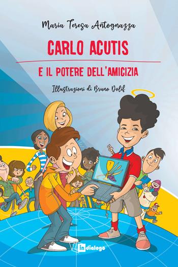 Carlo Acutis e il potere dell’amicizia. Nuova ediz. - Maria Teresa Antognazza - Libro In Dialogo 2025, Santi per ragazzi | Libraccio.it