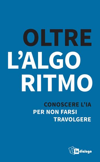 Oltre l’algoritmo. Conoscere l'IA per non farsi travolgere - Anna Ballatore, Laura Palazzani, Sergio Massironi - Libro In Dialogo 2026, Civitas | Libraccio.it