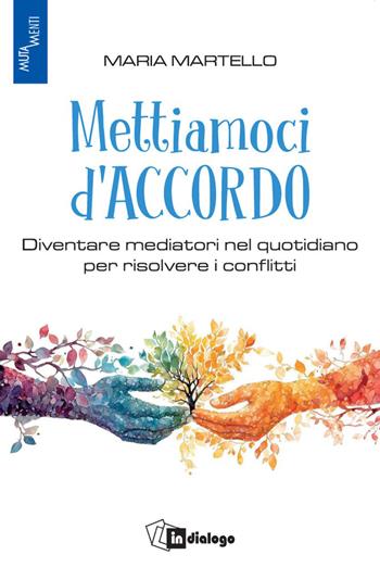 Mettiamoci d'accordo. Diventare mediatori nel quotidiano per risolvere i conflitti - Maria Martello - Libro In Dialogo 2026 | Libraccio.it