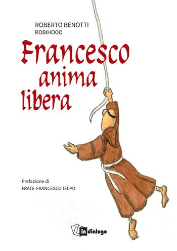 Francesco anima libera - Roberto Benotti - Libro In Dialogo 2026 | Libraccio.it