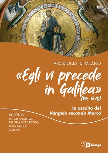 «Egli vi precede in Galilea» (Mc 16,7b). In ascolto del vangelo di Marco. Sussidio per gli animatori dei gruppi di ascolto della parola 2026/27  - Libro In Dialogo 2026 | Libraccio.it