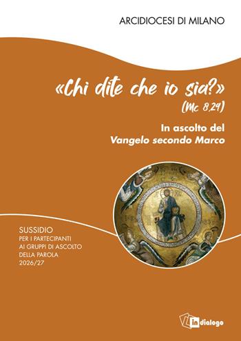 «Chi dite che io sia?» (Mc 8,29). In ascolto del Vangelo secondo Marco. Sussidio per gli incontri dei partecipanti ai gruppi di ascolto della parola 2026/27  - Libro In Dialogo 2026 | Libraccio.it