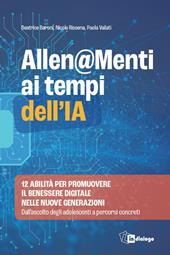 Allen@menti ai tempi dell'IA. 12 abilità per promuovere il benessere digitale nelle nuove generazioni. Dall'ascolto degli adolescenti a percorsi concreti
