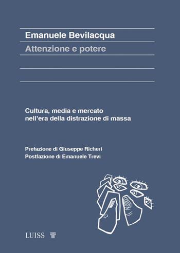 Attenzione e potere. Cultura, media e mercato nell’era della distrazione di massa - Emanuele Bevilacqua - Libro Luiss University Press 2024, Koinè | Libraccio.it