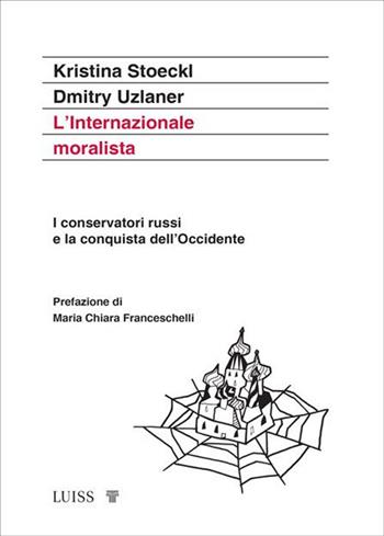 L'Internazionale moralista. I conservatori russi e la conquista dell'Occidente - Kristina Stoeckl, Dmitry Uzlaner - Libro Luiss University Press 2024, Attualità | Libraccio.it