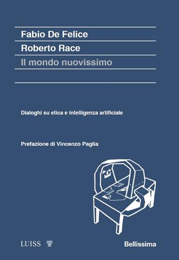Il mondo nuovissimo. Dialoghi su etica e intelligenza artificiale - Fabio De Felice, Roberto Race - Libro Luiss University Press 2024, Koinè | Libraccio.it