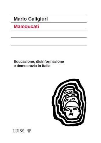 Maleducati. Educazione, disinformazione e democrazia in Italia - Mario Caligiuri - Libro Luiss University Press 2024 | Libraccio.it
