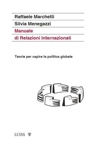 Manuale di relazioni internazionali. Teorie per capire la politica globale. Nuova ediz. - Raffaele Marchetti, Silvia Menegazzi - Libro Luiss University Press 2023, Manuali LUP | Libraccio.it