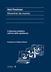 Divertirsi da morire. Il discorso pubblico nell’era dello spettacolo