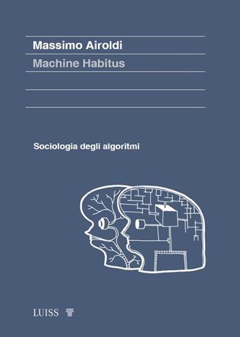 Machine habitus. Sociologia degli algoritmi - Massimo Airoldi - Libro Luiss University Press 2024, Koinè | Libraccio.it