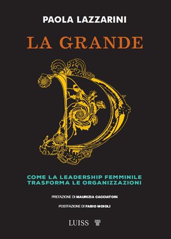 La grande D. Come la leadership femminile trasforma le organizzazioni - Paola Lazzarini - Libro Luiss University Press 2024, Armi segrete | Libraccio.it
