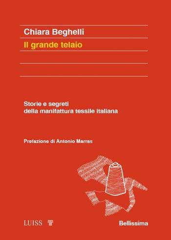 Il grande telaio. Storie e segreti della manifattura tessile italiana - Chiara Beghelli - Libro Luiss University Press 2024, Koinè | Libraccio.it