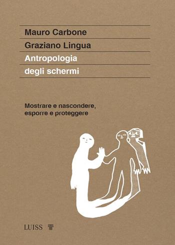 Antropologia degli schermi. Mostrare e nascondere, esporre e proteggere - Mauro Carbone - Libro Luiss University Press 2024 | Libraccio.it
