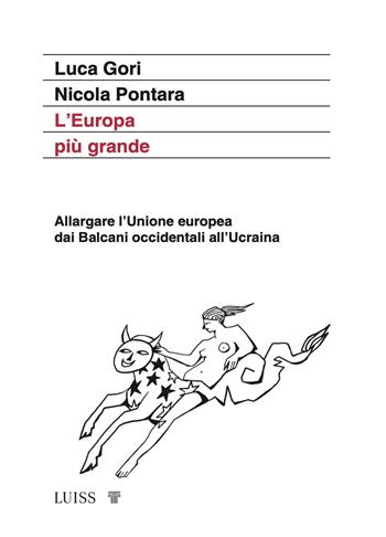 L'Europa più grande. Allargare l’Unione europea dai Balcani occidentali all’Ucraina - Luca Gori, Nicola Pontara - Libro Luiss University Press 2024, Attualità | Libraccio.it