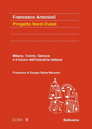 Progetto Nord-Ovest. Milano, Torino, Genova e il futuro dell'industria italiana - Francesco Antonioli - Libro Luiss University Press 2024, Koinè | Libraccio.it