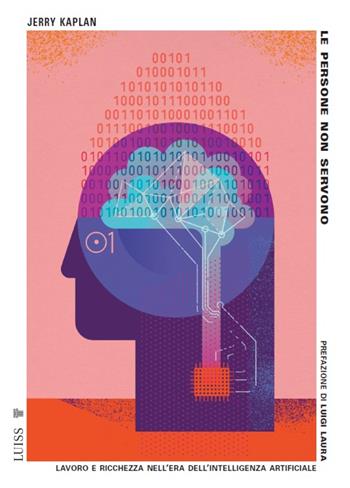 Le persone non servono. Lavoro e ricchezza nell'era dell'intelligenza artificiale. Nuova ediz. - Jerry Kaplan - Libro Luiss University Press 2024, Pensiero libero | Libraccio.it