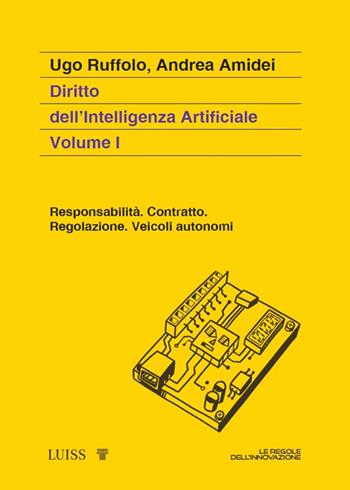 Diritto dell'intelligenza artificiale. Vol. 1: Responsabilità. Contratto. Regolazione. Veicoli autonomi - Ugo Ruffolo, Andrea Amidei - Libro Luiss University Press 2024, Attualità | Libraccio.it