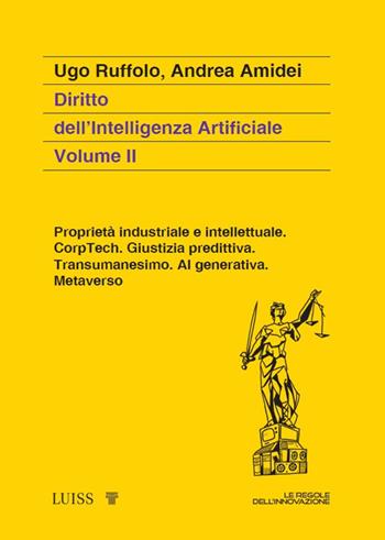 Diritto dell'intelligenza artificiale. Vol. 2: Proprietà industriale e intellettuale. CorpTech. Giustizia predittiva. Transumanesimo. AI generativa. Metaverso. - Ugo Ruffolo, Andrea Amidei - Libro Luiss University Press 2024, Koinè | Libraccio.it