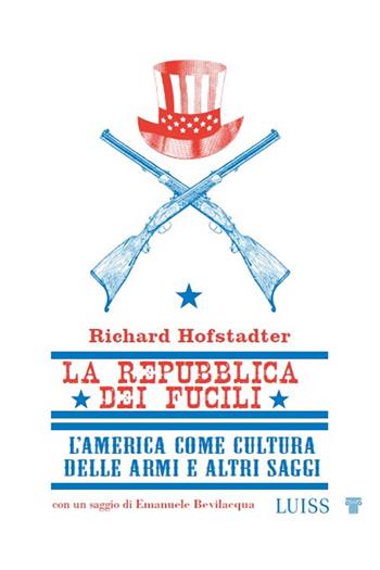 La repubblica dei fucili L'America come cultura delle armi e altri saggi - Richard Hofstadter - Libro Luiss University Press 2024, Nautilus | Libraccio.it