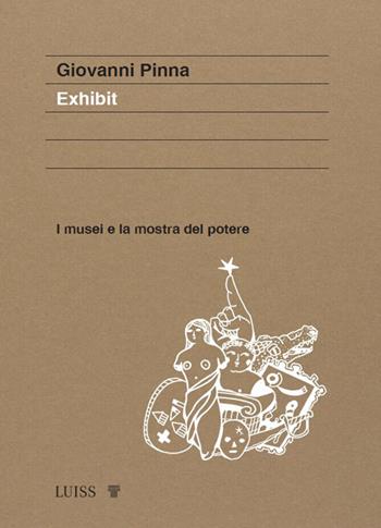 Exhibit. I musei e la mostra del potere - Giovanni Pinna - Libro Luiss University Press 2025, Koinè | Libraccio.it