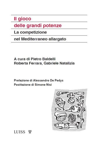 Il gioco delle grandi potenze. La competizione nel Mediterraneo allargato  - Libro Luiss University Press 2024, Koinè | Libraccio.it