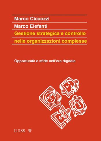 Gestione strategica e controllo nelle organizzazioni complesse. Opportunità e sfide nell'era digitale - Marco Ciccozzi, Marco Elefanti - Libro Luiss University Press 2025, Koinè | Libraccio.it
