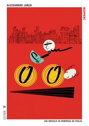 Super! Un secolo di energia in Italia - Alessandro Lanza - Libro Luiss University Press 2025, Pensiero libero | Libraccio.it