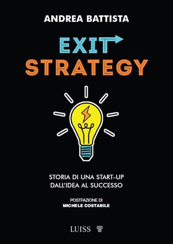 Exit-strategy. Storia di una start-up dall'idea al successo - Andrea Battista - Libro Luiss University Press 2025, Armi segrete | Libraccio.it